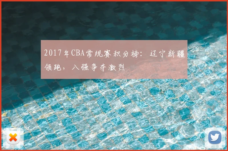 2017年CBA常规赛积分榜：辽宁新疆领跑，八强争夺激烈