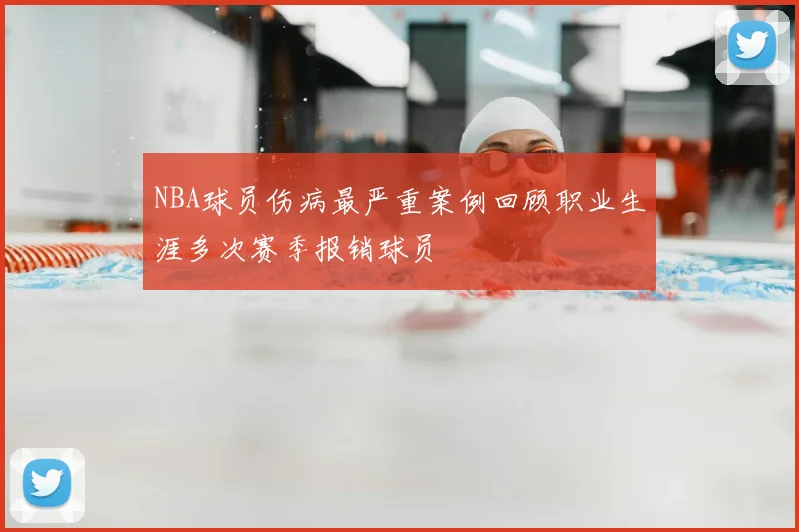 NBA球员伤病最严重案例回顾职业生涯多次赛季报销球员