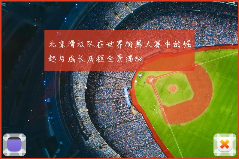 北京滑板队在世界街舞大赛中的崛起与成长历程全景揭秘