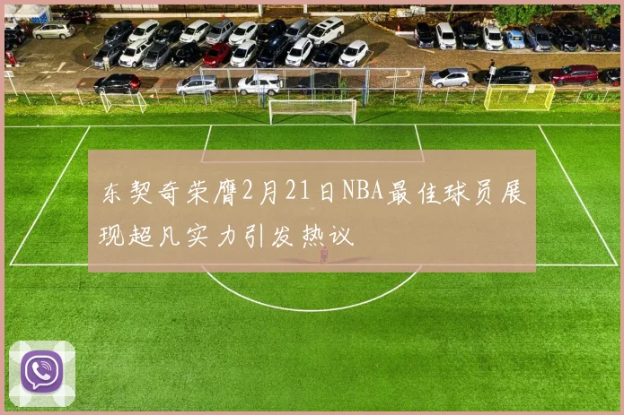 东契奇荣膺2月21日NBA最佳球员展现超凡实力引发热议