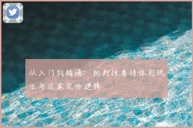 从入门到精通：批判性看待体彩玩法与庄家定价逻辑