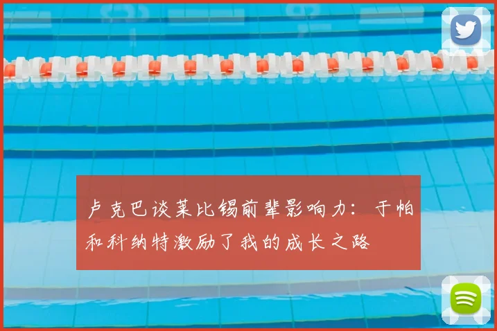 卢克巴谈莱比锡前辈影响力：于帕和科纳特激励了我的成长之路