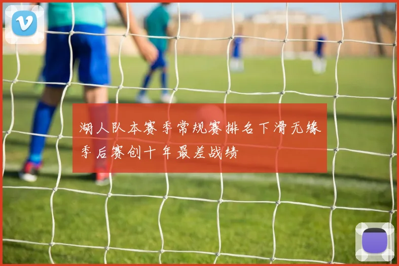 湖人队本赛季常规赛排名下滑无缘季后赛创十年最差战绩