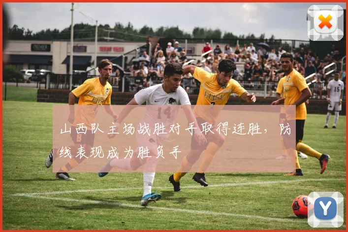 山西队主场战胜对手取得连胜,防线表现成为胜负手