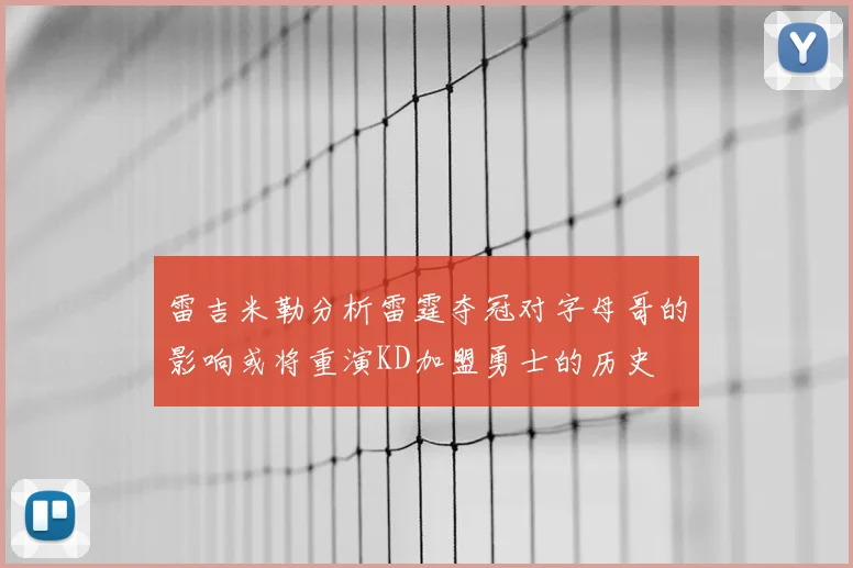 雷吉米勒分析雷霆夺冠对字母哥的影响或将重演KD加盟勇士的历史