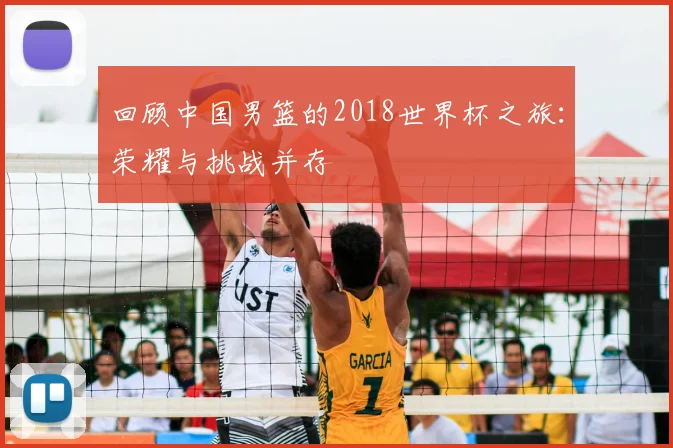 回顾中国男篮的2018世界杯之旅：荣耀与挑战并存